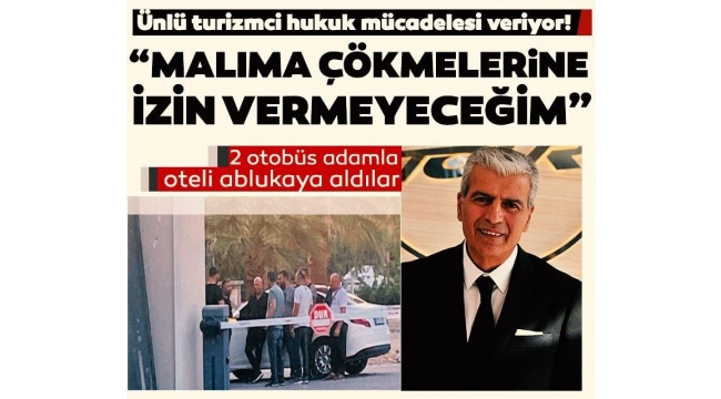 Ünlü turizmcinin oteline iki otobüs dolusu adam çöktü!