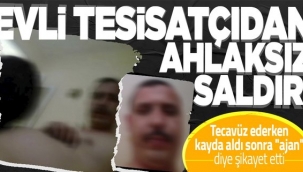 Evli tesisatçı Cesur İ., tecavüz ederken kayda aldığı İranlı kadını "ajan" diye şikayet etti.