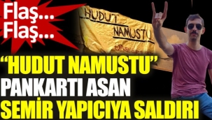 Hudut namustu pankartı açan gençlerden Semir Yapıcı saldırıya uğradı