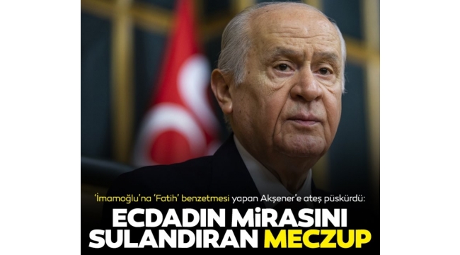 Bahçeli'den Akşener'e çok sert sözler: Ecdadımızın hatıralarını sulandıran meczuplar...