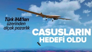 Casusluk çetesinden İHA alçaklığı! Türkiye'nin milli değerlerini para karşılığı pazarladılar.