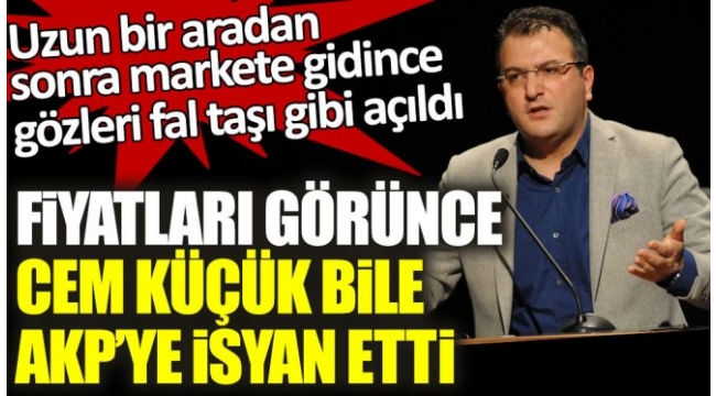 Fiyatları görünce AKP 'li Cem Küçük bile AKP'ye isyan etti