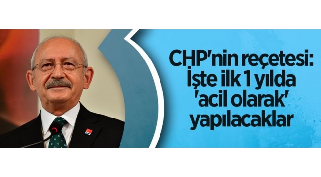 CHP'nin reçetesi: İşte ilk 1 yılda 'acil olarak' yapılacaklar