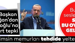Erdoğan, "Sen kimsin de benim memurumu tehdit ediyorsun?