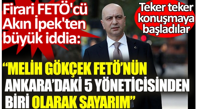 Firari FETÖ'cü Akın İpek'ten Melih Gökçek hakkında büyük iddia. FETÖ'nün yöneticilerinden biri