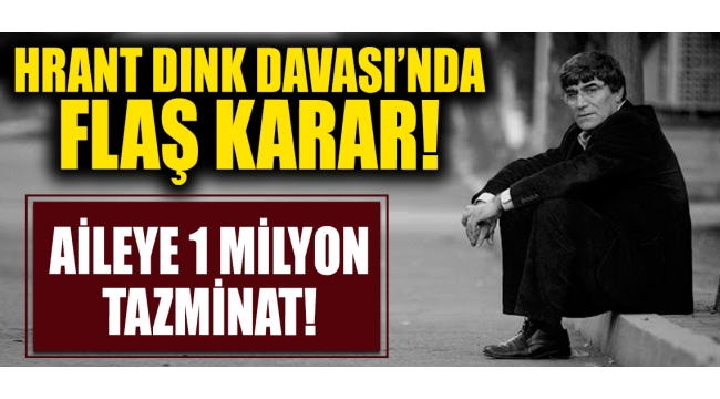 İçişleri Bakanlığı Kusurlu bulundu ! Dink'in ailesine 1 milyon tazminat!