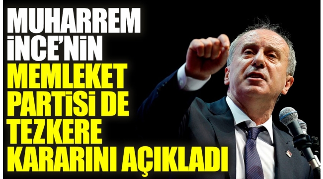 Muharrem İnce'nin Memleket Partisi de tezkere kararını açıkladı