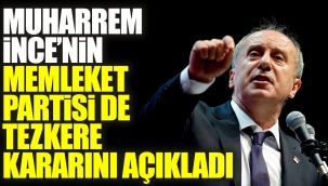 Muharrem İnce'nin Memleket Partisi de tezkere kararını açıkladı