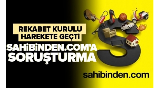 Sahibinden.com'a soruşturma başlattı.