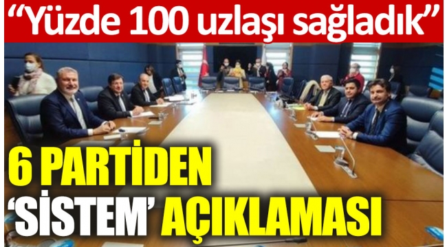 6 partiden parlamenter sistem açıklaması: Yüzde 100 uzlaşı sağladık