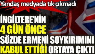 İngiltere'nin 4 gün önce sözde Ermeni soykırımını kabul ettiği ortaya çıktı