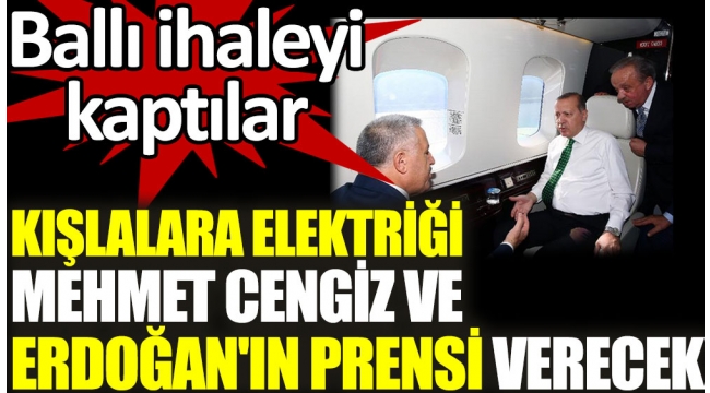 Kışlalara elektriği Mehmet Cengiz ve Erdoğan'ın prensi verecek