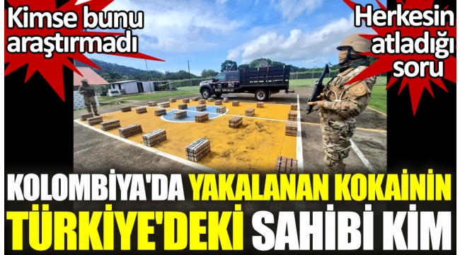 Kolombiya'da yakalanan 5 Ton kokainin Türkiye'deki sahibi kim?