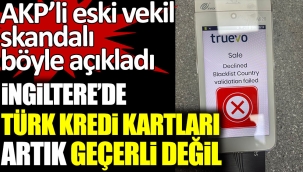 AKP'li eski milletvekili Turhan Çömez, skandalı böyle açıkladı. İngiltere'de Türk kredi kartları artık geçerli değil