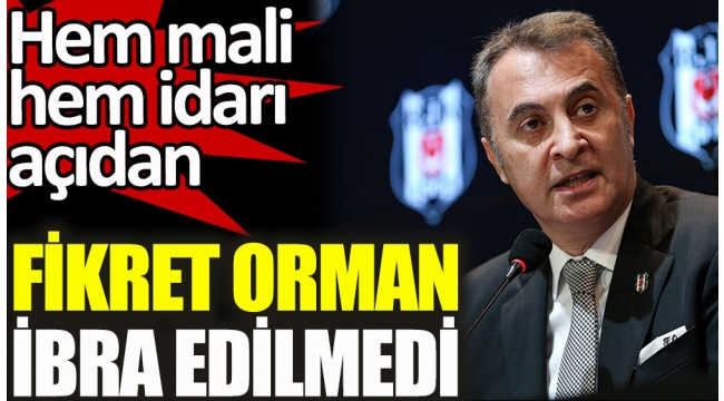 Beşiktaş'ta Fikret Orman ve yönetimi mali ve idari yönden ibra edilmedi