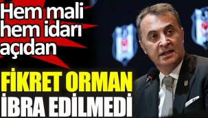 Beşiktaş'ta Fikret Orman ve yönetimi mali ve idari yönden ibra edilmedi