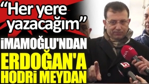İmamoğlu'ndan Erdoğan'a hodri meydan: ''Her yere yazacağım'