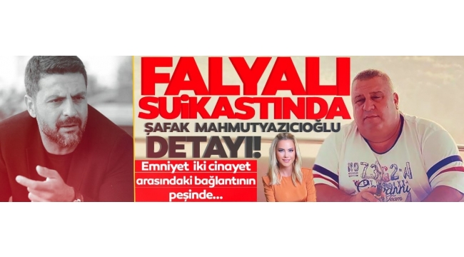  Halil Falyalı suikastında Şafak Mahmutyazıcıoğlu detayı! Ece Erken'in eşi ile ortak çıktılar!