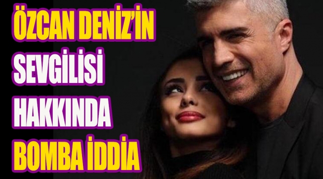 Özcan Deniz'in yeni sevgilisi hakkında bomba iddia