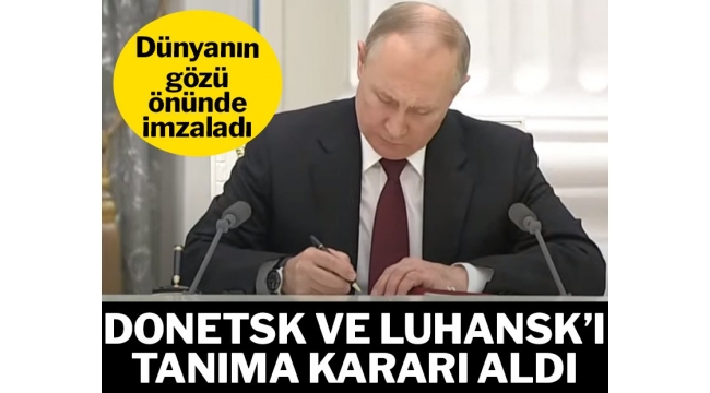 Rusya Lideri Putin'den Donetsk ve Luhansk açıklaması: Tanıma kararını onaylıyorum