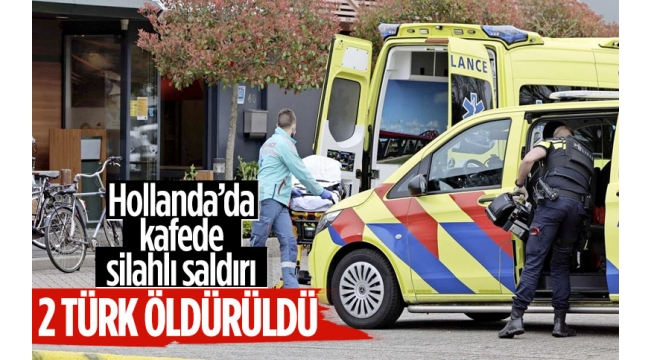 HOLLANDA'DA İKİ TÜRK ÖLDÜRÜLDÜ!
