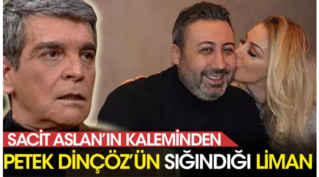 Sacit Aslan'ın kaleminden: Petek Dinçöz'ün sığındığı liman