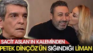 Sacit Aslan'ın kaleminden: Petek Dinçöz'ün sığındığı liman
