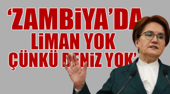 Akşener'den, Zambiya ile yapılan anlaşmadaki 'liman' maddesi nedeniyle iktidara tepki