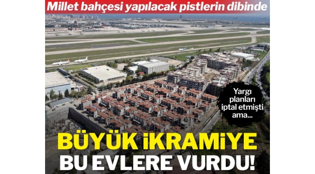 Atatürk Havalimanı operasyonu bu evleri ihya edecek!