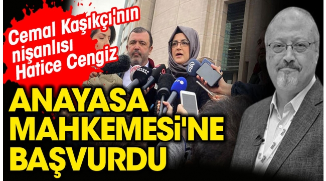 Cemal Kaşıkçı'nın nişanlısı Hatice Cengiz AYM'ye başvurdu