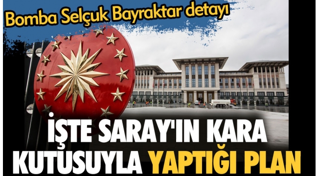 İşte Saray'ın kara kutusuyla yaptığı plan. Bomba Selçuk Bayraktar detayı