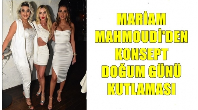 MARİAM MAHMOUDİ'DEN KONSEPT DOĞUM GÜNÜ KUTLAMASI