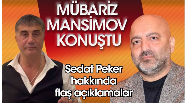 Mübariz Mansimov konuştu. Sedat Peker hakkında çarpıcı açıklamalar