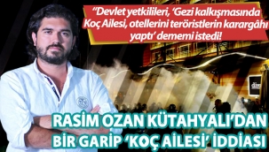 Rasim Ozan Kütahyalı: Devlet yetkilileri, 'Gezi kalkışmasında Koç Ailesi, otellerini teröristlerin karargâhı yaptı' dememi istedi!