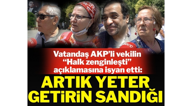 Vatandaş "Halk zenginleşti" diyen AKP'li vekile isyan etti: Getirin artık sandığı