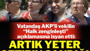 Vatandaş "Halk zenginleşti" diyen AKP'li vekile isyan etti: Getirin artık sandığı