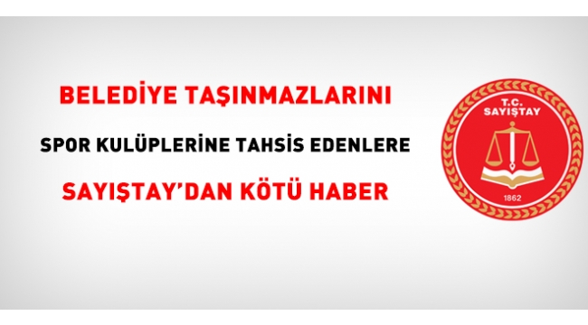 Belediye taşınmazlarını spor kulüplerine tahsis edenlere Sayıştay'dan kötü haber