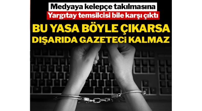 Bu yasa böyle çıkarsa dışarıda gazeteci kalmaz!