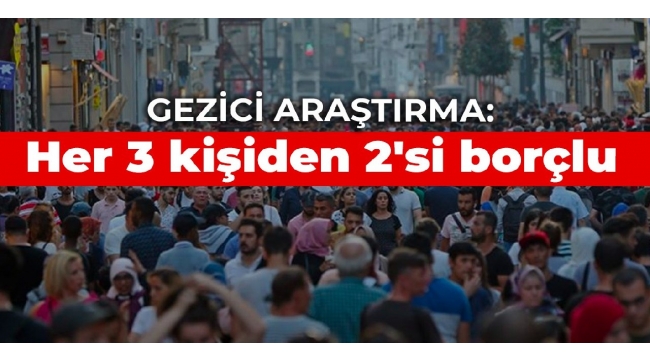 Gezici Araştırma: Her 3 kişiden 2'si borçlu