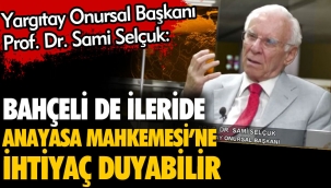 Yargıtay Onursal Başkanı Prof. Dr. Sami Selçuk: Bahçeli de ileride Anayasa Mahkemesi'ne ihtiyaç duyabilir