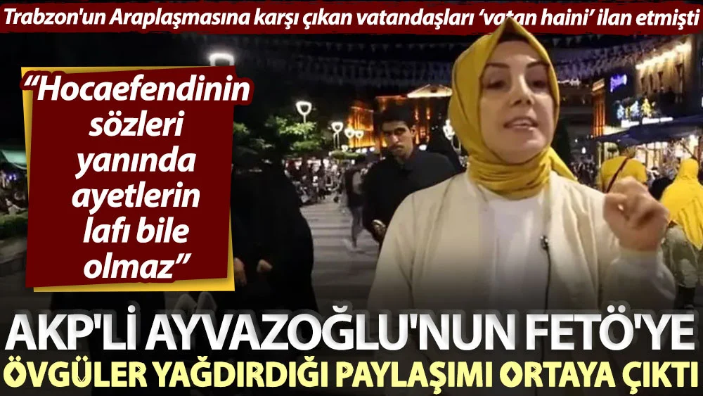 AKP'li Ayvazoğlu'nun FETÖ'ye övgüler yağdırdığı paylaşımı ortaya çıktı: Hocaefendinin sözleri yanında ayetlerin lafı bile olmaz