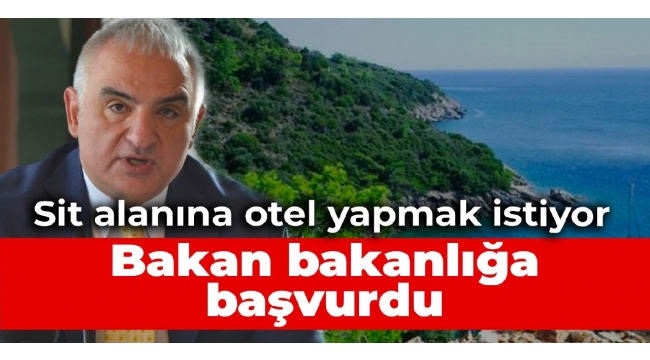 AKP'li Bakan bakanlığa başvurdu... Sit alanına otel yapmak istiyor