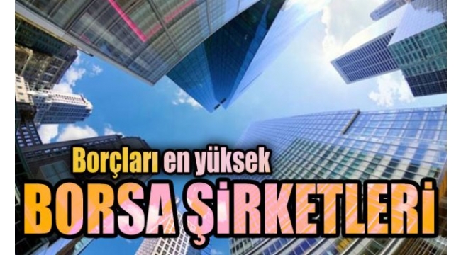 Borçları en yüksek borsa şirketleri