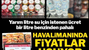 İSTANBUL HAVALİMANI'NDA FİYATLAR UÇUYOR!