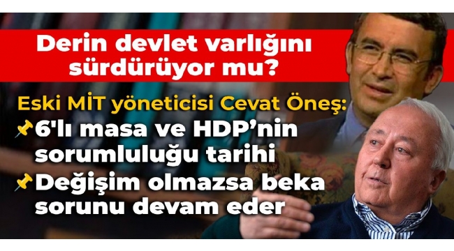 MİT Eski yöneticisi Cevat Öneş: 6'lı masaya ve HDP'ye tarihi sorumluluk düşüyor