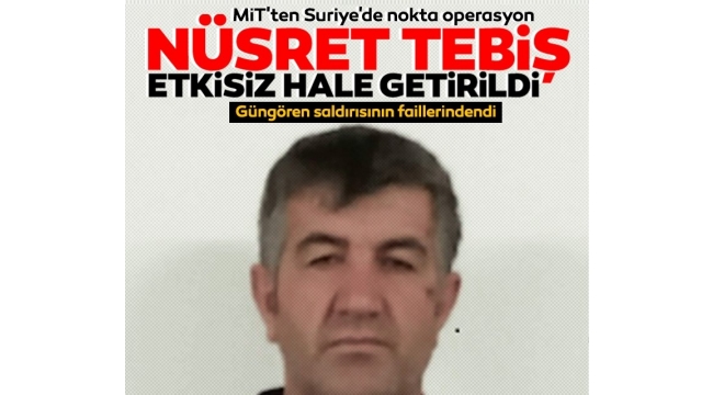 MİT'ten Suriye'de kritik operasyon: Nüsret Tebiş etkisiz hale getirildi