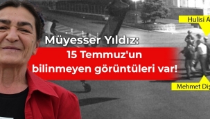 Müyesser Yıldız: 15 Temmuz'un bilinmeyen görüntüleri var!