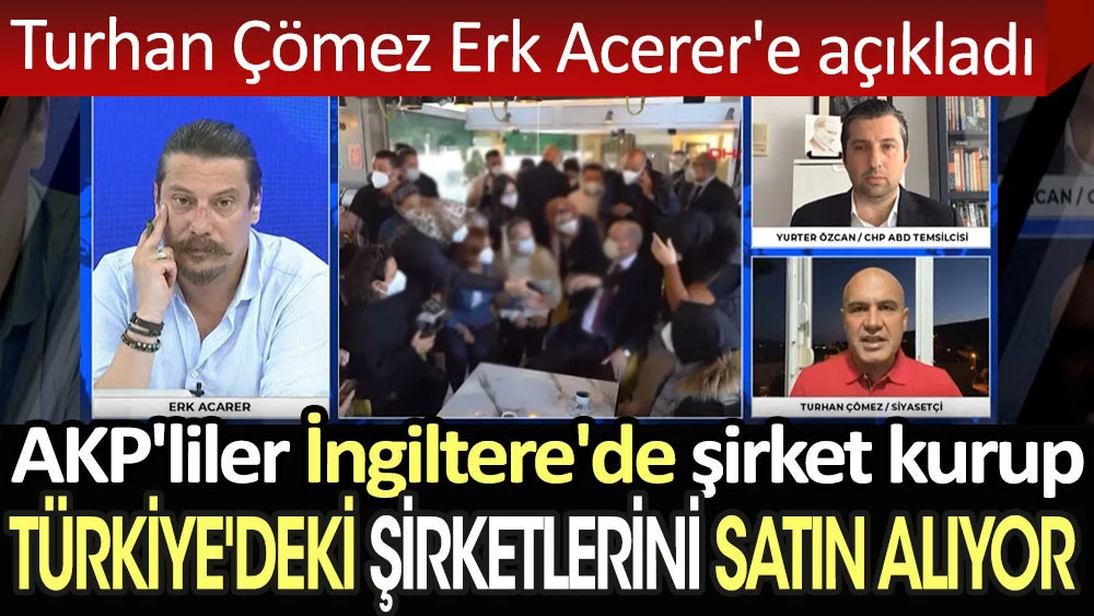 Turhan Çömez açıkladı: İngiltere'de şirket kurup Türkiye'deki şirketlerini satın alıyorlar