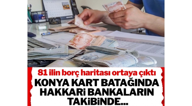 Konya kart batağında, Hakkari bankaların takibine düştü