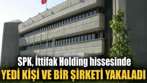 SPK, İttifak Holding hissesinde yedi kişi ve bir şirketi yakaladı